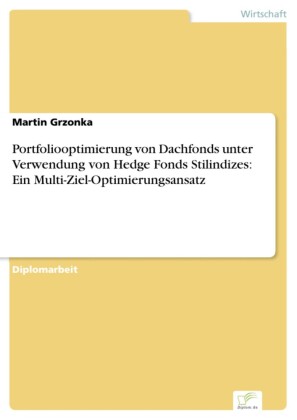 Portfoliooptimierung von Dachfonds unter Verwendung von Hedge Fonds Stilindizes: Ein Multi-Ziel-Optimierungsansatz