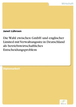 Die Wahl zwischen GmbH und englischer Limited mit Verwaltungssitz in Deutschland als betriebswirtschaftliches Entscheidungsproblem