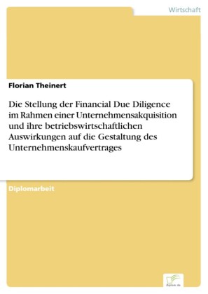 Die Stellung der Financial Due Diligence im Rahmen einer Unternehmensakquisition und ihre betriebswirtschaftlichen Auswirkungen auf die Gestaltung des Unternehmenskaufvertrages