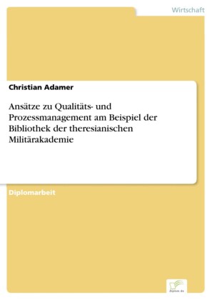 Ansätze zu Qualitäts- und Prozessmanagement am Beispiel der Bibliothek der theresianischen Militärakademie