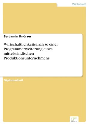 Wirtschaftlichkeitsanalyse einer Programmerweiterung eines mittelständischen Produktionsunternehmens