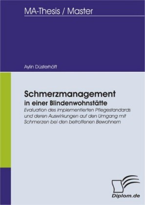 Schmerzmanagement in einer Blindenwohnstätte: Evaluation des implementierten Pflegestandards und deren Auswirkungen auf den Umgang mit Schmerzen bei den betroffenen Bewohnern