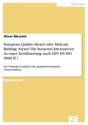 European Quality Award oder Malcom Baldrige Award: Die besseren Alternativen zu einer Zertifizierung nach DIN EN ISO 9000 ff.?
