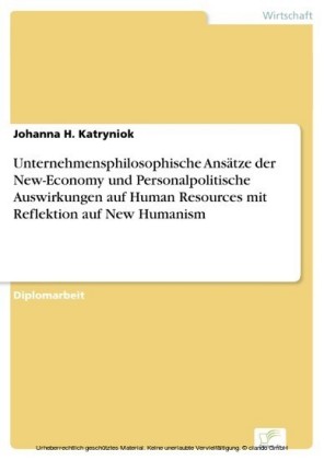 Unternehmensphilosophische Ansätze der New-Economy und Personalpolitische Auswirkungen auf Human Resources mit Reflektion auf New Humanism
