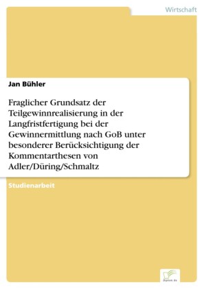 Fraglicher Grundsatz der Teilgewinnrealisierung in der Langfristfertigung bei der Gewinnermittlung nach GoB unter besonderer Berücksichtigung der Kommentarthesen von Adler/Düring/Schmaltz
