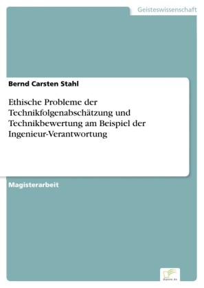 Ethische Probleme der Technikfolgenabschätzung und Technikbewertung am Beispiel der Ingenieur-Verantwortung