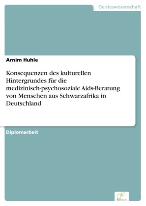 Konsequenzen des kulturellen Hintergrundes für die medizinisch-psychosoziale Aids-Beratung von Menschen aus Schwarzafrika in Deutschland