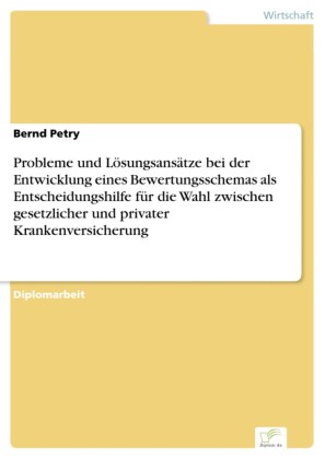 Probleme und Lösungsansätze bei der Entwicklung eines Bewertungsschemas als Entscheidungshilfe für die Wahl zwischen gesetzlicher und privater Krankenversicherung