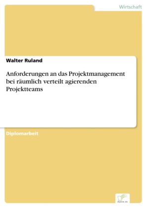 Anforderungen an das Projektmanagement bei räumlich verteilt agierenden Projektteams