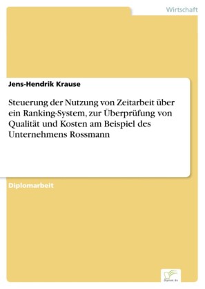 Steuerung der Nutzung von Zeitarbeit über ein Ranking-System, zur Überprüfung von Qualität und Kosten am Beispiel des Unternehmens Rossmann