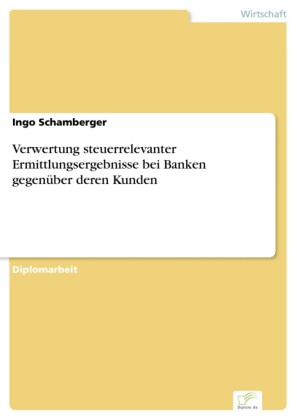 Verwertung steuerrelevanter Ermittlungsergebnisse bei Banken gegenüber deren Kunden