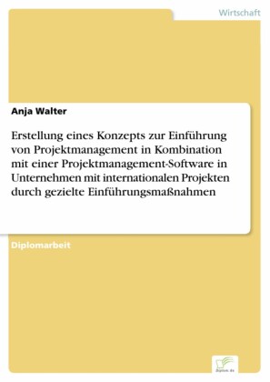 Erstellung eines Konzepts zur Einführung von Projektmanagement in Kombination mit einer Projektmanagement-Software in Unternehmen mit internationalen Projekten durch gezielte Einführungsmaßnahmen