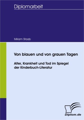 Von blauen und von grauen Tagen - Alter, Krankheit und Tod im Spiegel der Kinderbuch-Literatur