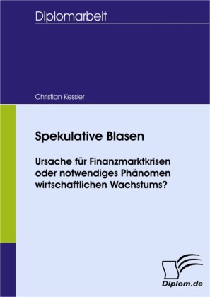 Spekulative Blasen - Ursache für Finanzmarktkrisen oder notwendiges Phänomen wirtschaftlichen Wachstums?