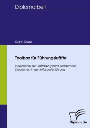 Toolbox für Führungskräfte - Instrumente zur Gestaltung herausfordernder Situationen in der Mitarbeiterführung