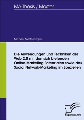 Die Anwendungen und Techniken des Web 2.0 mit den sich bietenden Online-Marketing Potenzialen sowie das Social Network-Marketing im Speziellen