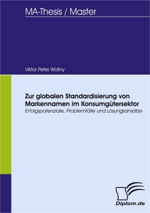 Zur globalen Standardisierung von Markennamen im Konsumgütersektor - Erfolgspotenziale, Problemfälle und Lösungsansätze