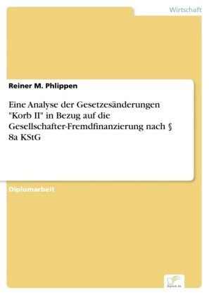 Eine Analyse der Gesetzesänderungen 'Korb II' in Bezug auf die Gesellschafter-Fremdfinanzierung nach 8a KStG