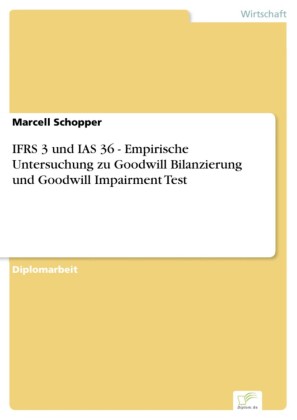 IFRS 3 und IAS 36 - Empirische Untersuchung zu Goodwill Bilanzierung und Goodwill Impairment Test
