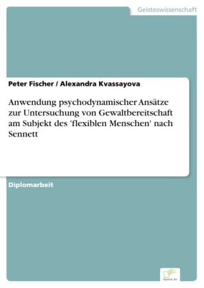 Anwendung psychodynamischer Ansätze zur Untersuchung von Gewaltbereitschaft am Subjekt des "flexiblen Menschen" nach Sennett