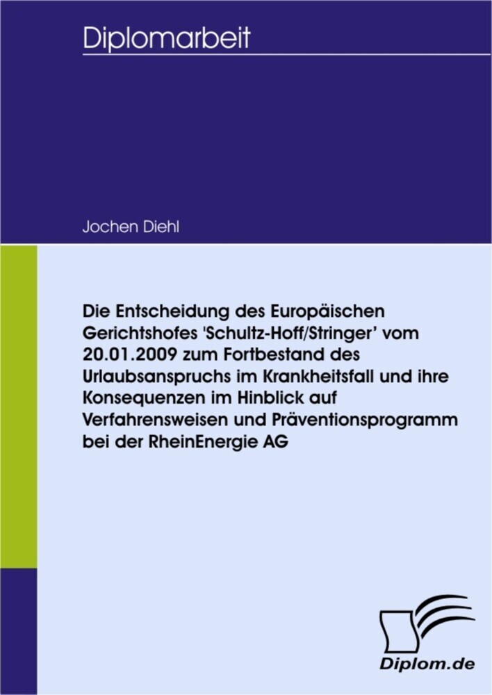 Die Entscheidung des Europäischen Gerichtshofes 'Schultz-Hoff/Stringer' vom 20.01.2009 zum Fortbestand des Urlaubsanspruchs im Krankheitsfall und ihre Konsequenzen im Hinblick auf Verfahrensweisen und Präventionsprogramm bei der RheinEnergie AG main product photo