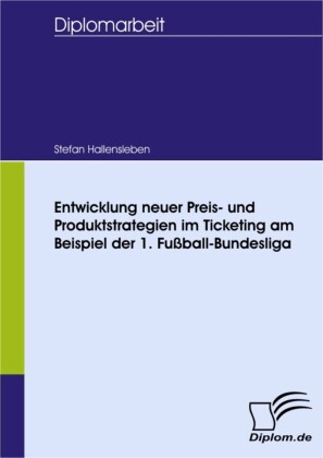 Entwicklung neuer Preis- und Produktstrategien im Ticketing am Beispiel der 1. Fußball-Bundesliga