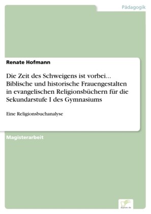 Die Zeit des Schweigens ist vorbei... Biblische und historische Frauengestalten in evangelischen Religionsbüchern für die Sekundarstufe I des Gymnasiums