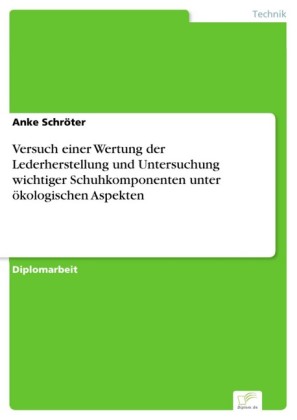 Versuch einer Wertung der Lederherstellung und Untersuchung wichtiger Schuhkomponenten unter ökologischen Aspekten