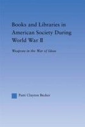 Books and Libraries in American Society during World War II: Weapons in the War of Ideas