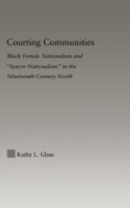 Courting Communities: Black Female Nationalism and ""Syncre-Nationalism"" in the Nineteenth-Century North