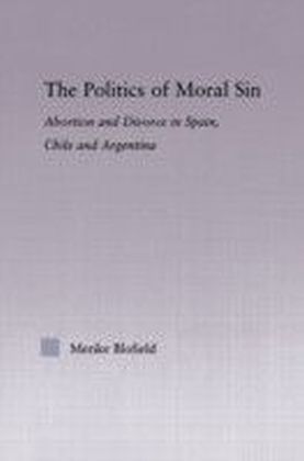 Politics of Moral Sin: Abortion and Divorce in Spain Chile and Argentina