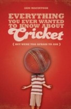 Everything You Ever Wanted to Know About Cricket But Were too Afraid to Ask