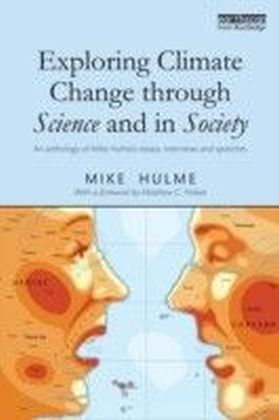Exploring Climate Change in Science and Society: An Anthology of Mike Hulme's writings, speeches and interviews