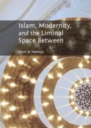 Islam, Modernity, and the Liminal Space Between