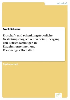 Erbschaft- und schenkungsteuerliche Gestaltungsmöglichkeiten beim Übergang von Betriebsvermögen in Einzelunternehmen und Personengesellschaften