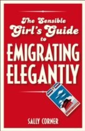 Sensible Girl's Guide to Emigrating Elegantly