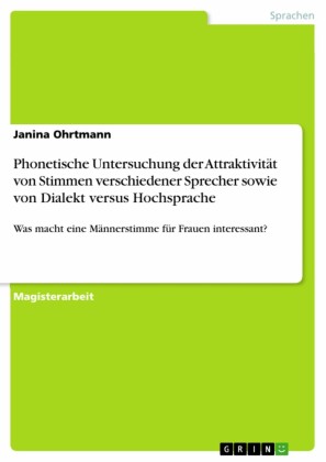 Phonetische Untersuchung der Attraktivität von Stimmen verschiedener Sprecher sowie von Dialekt versus Hochsprache