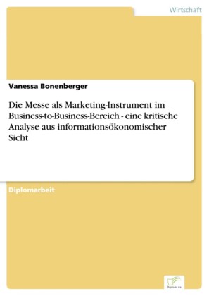 Die Messe als Marketing-Instrument im Business-to-Business-Bereich - eine kritische Analyse aus informationsökonomischer Sicht
