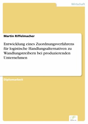 Entwicklung eines Zuordnungsverfahrens für logistische Handlungsalternativen zu Wandlungstreibern bei produzierenden Unternehmen
