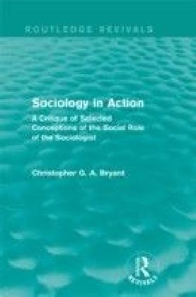 Sociology in Action: A Critique of Selected Conceptions of the Social Role of the Sociologist