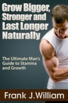 Grow Bigger, Stronger and Last Longer Naturally