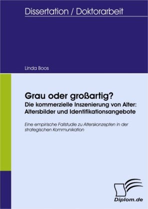 Grau oder großartig? Die kommerzielle Inszenierung von Alter: Altersbilder und Identifikationsangebote