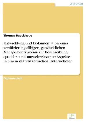 Entwicklung und Dokumentation eines zertifizierungsfähigen, ganzheitlichen Managementsystems zur Beschreibung qualitäts- und umweltrelevanter Aspekte in einem mittelständischen Unternehmen