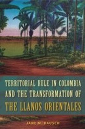 Territorial Rule in Colombia and the Transformation of the Llanos Orientales main product photo