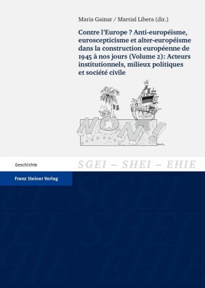 Contre l'Europe? Anti-européisme, euroscepticisme et alter-européisme dans la construction européenne, de 1945 à nos jours. Vol. 2: Acteurs institutionnels, milieux politiques et société civile