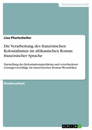 Die Verarbeitung des französischen Kolonialismus im afrikanischen Roman französischer Sprache