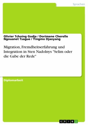 Migration, Fremdheitserfahrung und Integration in Sten Nadolnys 'Selim oder die Gabe der Rede'