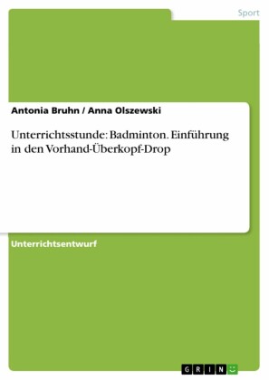 Unterrichtsstunde: Badminton. Einführung in den Vorhand-Überkopf-Drop