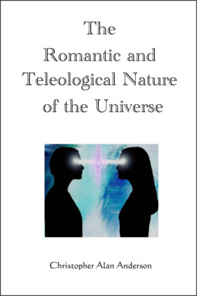 The Romantic and Teleological Nature of the Universe