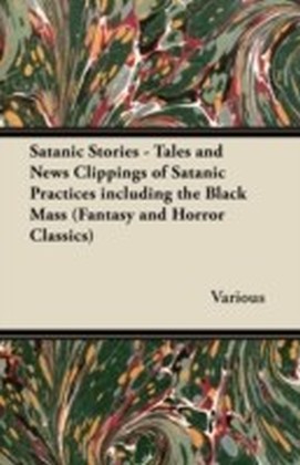 Satanic Stories - Tales and News Clippings of Satanic Practices including the Black Mass (Fantasy and Horror Classics)